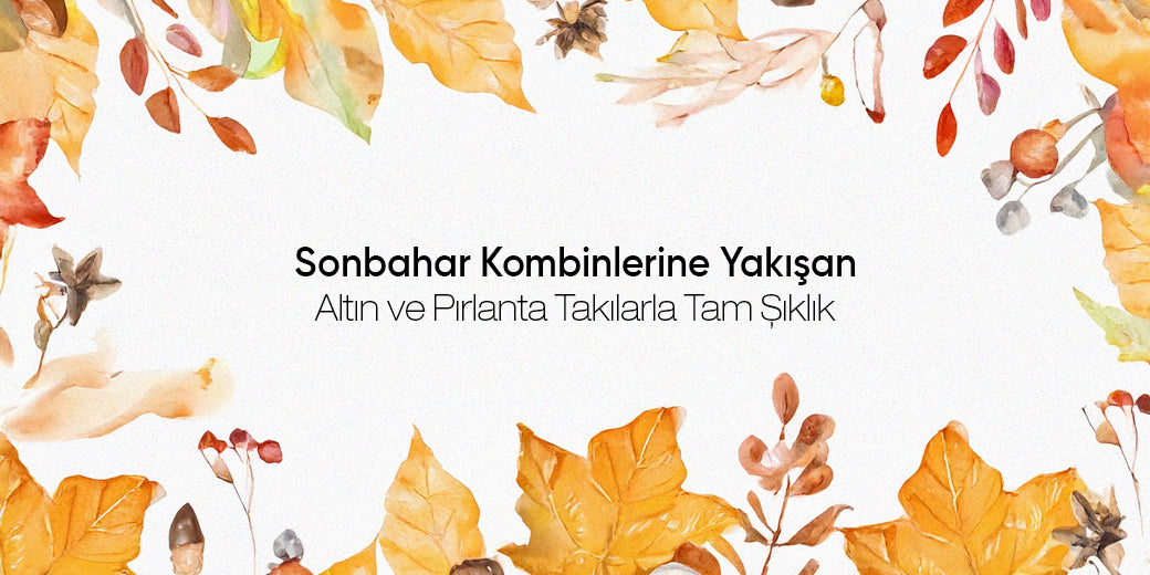 Sonbahar Kombinlerine Yakışan Altın ve Pırlanta Takılarla Tam Şıklık